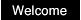 Welcome